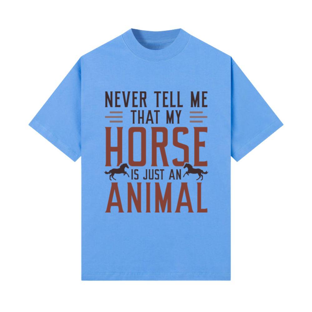 Never Tell Me That My Horse Is Just An Animal T-Shirt