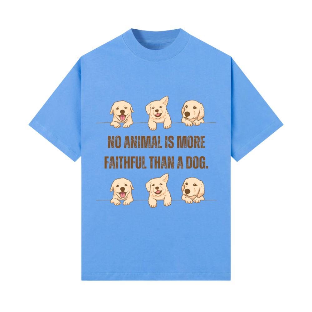 NO ANIMAL IS MORE FAITHFUL THAN A DOG. T-Shirt