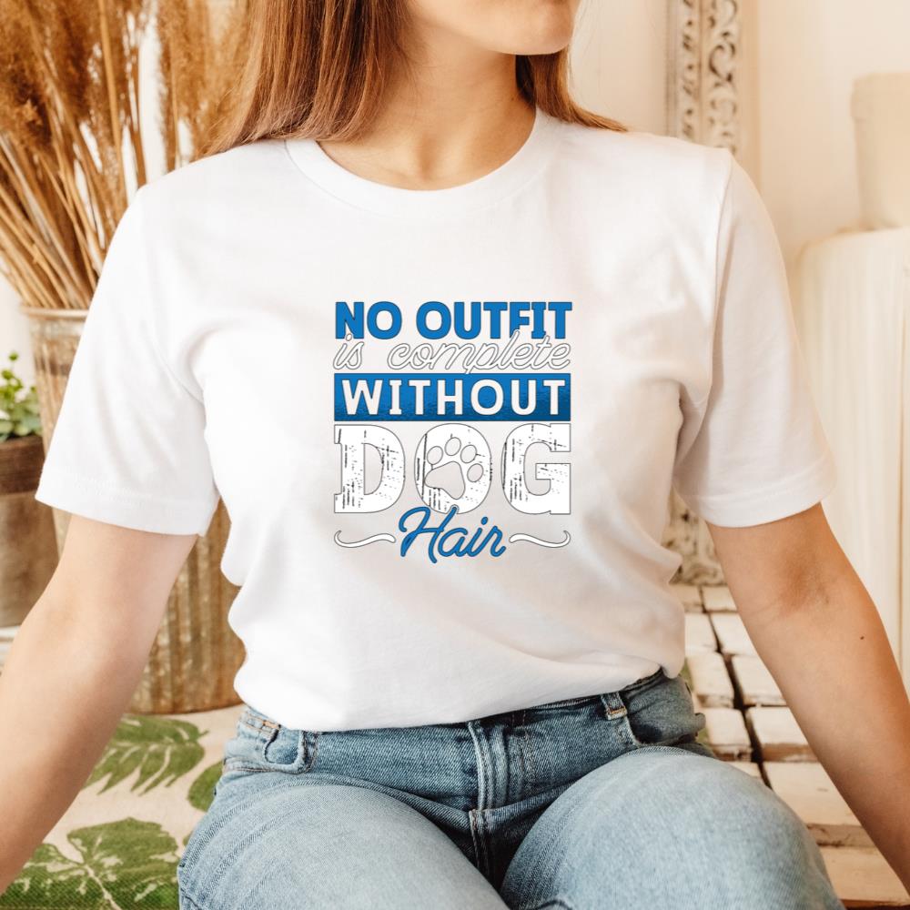 No Outfit Is Complete Without Dog Hair Pet Rescue Gift T-Shirt