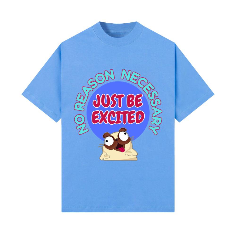 No Reason Necessary excited cute dog animal quotes T-Shirt