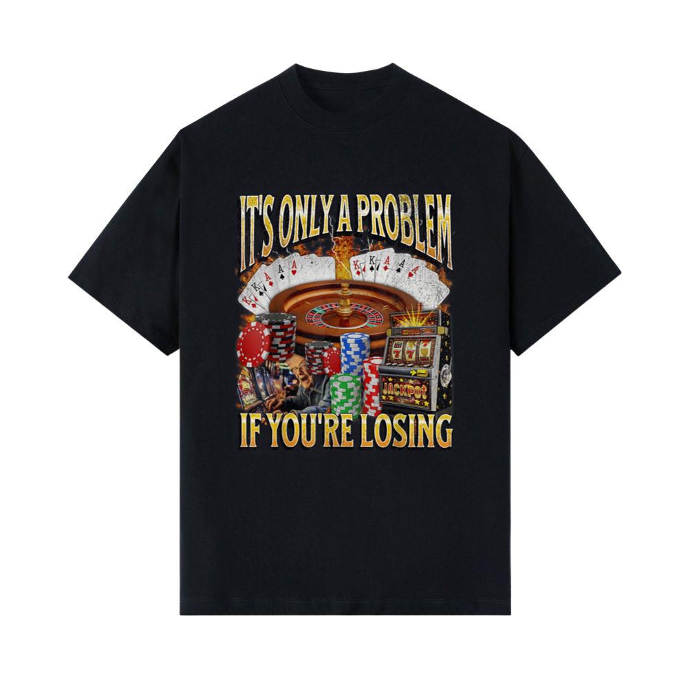 Only A Problem If You're Losing Funny Gambling Bootleg T-Shirt 